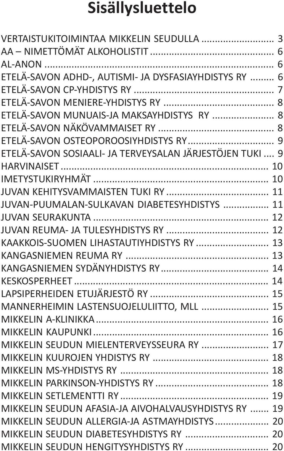 .. 9 ETELÄ-SAVON SOSIAALI- JA TERVEYSALAN JÄRJESTÖJEN TUKI... 9 HARVINAISET... 10 IMETYSTUKIRYHMÄT... 10 JUVAN KEHITYSVAMMAISTEN TUKI RY... 11 JUVAN-PUUMALAN-SULKAVAN DIABETESYHDISTYS.