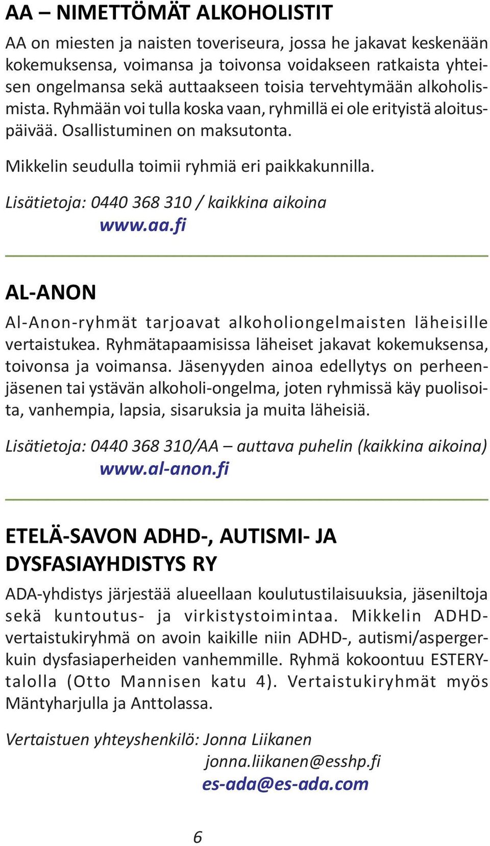 Lisätietoja: 0440 368 310 / kaikkina aikoina www.aa.fi AL-ANON Al-Anon-ryhmät tarjoavat alkoholiongelmaisten läheisille vertaistukea.