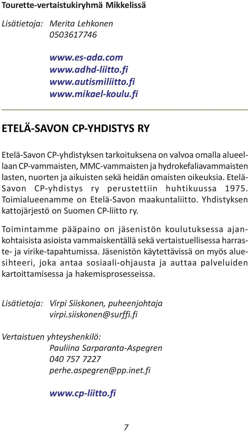 omaisten oikeuksia. Etelä- Savon CP-yhdistys ry perustettiin huhtikuussa 1975. Toimialueenamme on Etelä-Savon maakuntaliitto. Yhdistyksen kattojärjestö on Suomen CP-liitto ry.