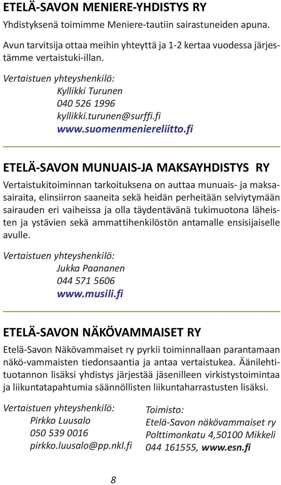 fi ETELÄ-SAVON MUNUAIS-JA MAKSAYHDISTYS RY Vertaistukitoiminnan tarkoituksena on auttaa munuais- ja maksasairaita, elinsiirron saaneita sekä heidän perheitään selviytymään sairauden eri vaiheissa ja