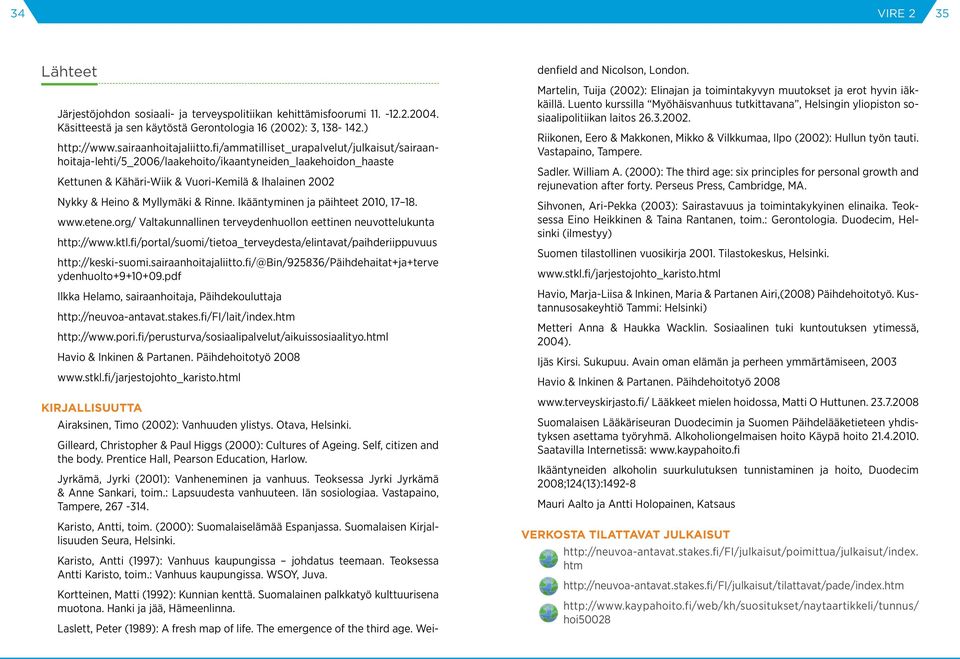 fi/ammatilliset_urapalvelut/julkaisut/sairaanhoitaja-lehti/5_2006/laakehoito/ikaantyneiden_laakehoidon_haaste Kettunen & Kähäri-Wiik & Vuori-Kemilä & Ihalainen 2002 Nykky & Heino & Myllymäki & Rinne.