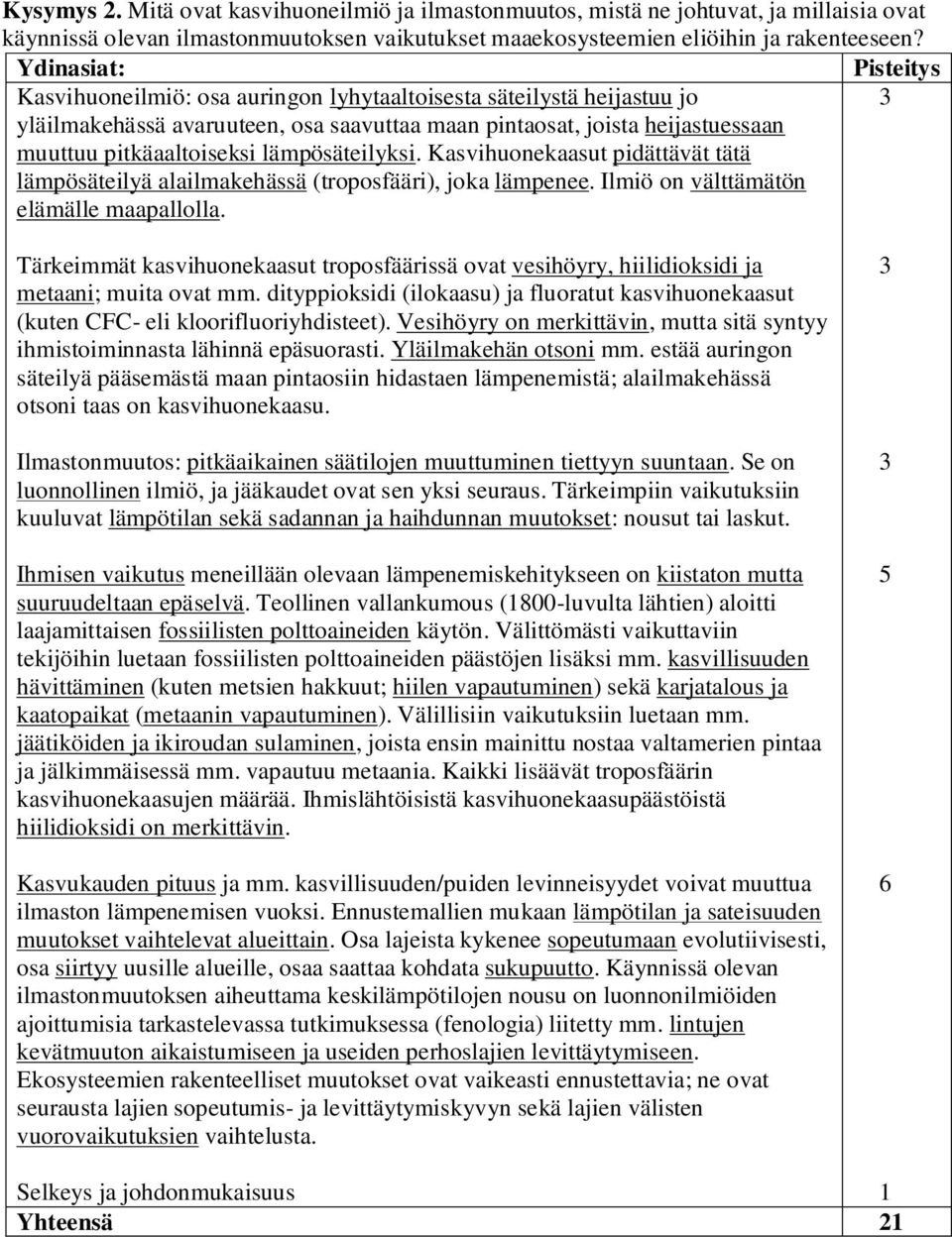 lämpösäteilyksi. Kasvihuonekaasut pidättävät tätä lämpösäteilyä alailmakehässä (troposfääri), joka lämpenee. Ilmiö on välttämätön elämälle maapallolla.