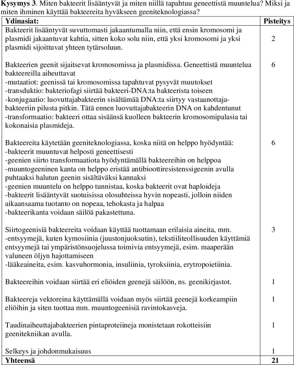 sijoittuvat yhteen tytärsoluun. Bakteerien geenit sijaitsevat kromosomissa ja plasmidissa.