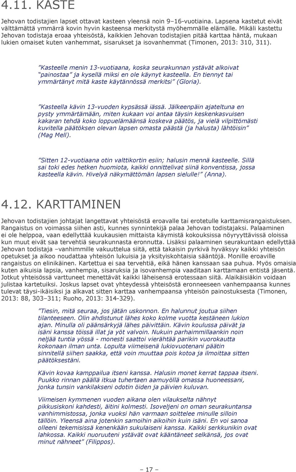 Kasteelle menin 13-vuotiaana, koska seurakunnan ystävät alkoivat painostaa ja kysellä miksi en ole käynyt kasteella. En tiennyt tai ymmärtänyt mitä kaste käytännössä merkitsi (Gloria).