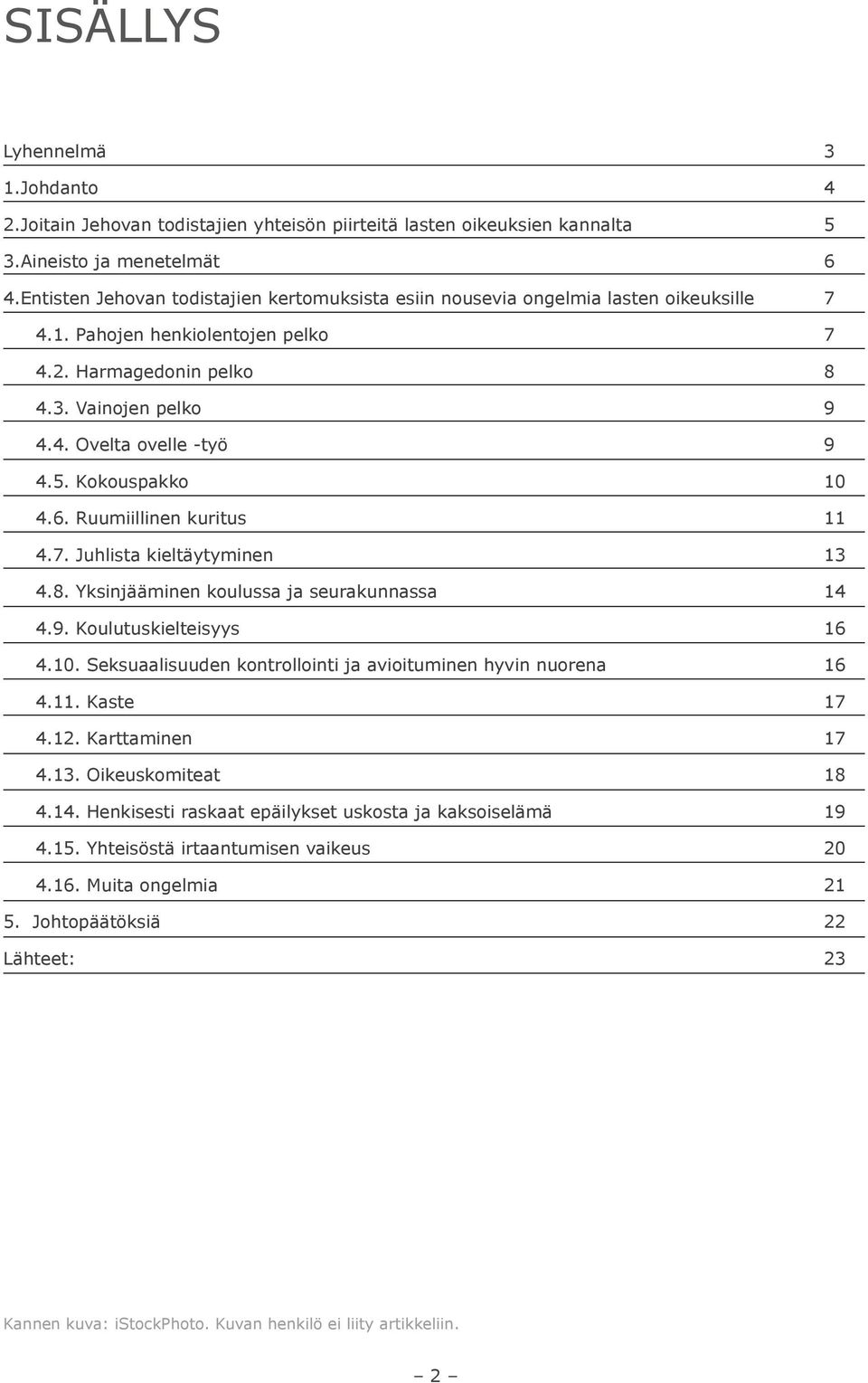 5. Kokouspakko 10 4.6. Ruumiillinen kuritus 11 4.7. Juhlista kieltäytyminen 13 4.8. Yksinjääminen koulussa ja seurakunnassa 14 4.9. Koulutuskielteisyys 16 4.10. Seksuaalisuuden kontrollointi ja avioituminen hyvin nuorena 16 4.