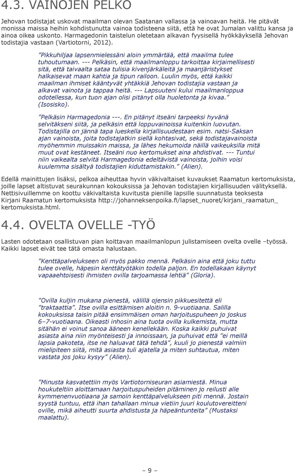 Harmagedonin taistelun oletetaan alkavan fyysisellä hyökkäyksellä Jehovan todistajia vastaan (Vartiotorni, 2012). Pikkuhiljaa lapsenmielessäni aloin ymmärtää, että maailma tulee tuhoutumaan.