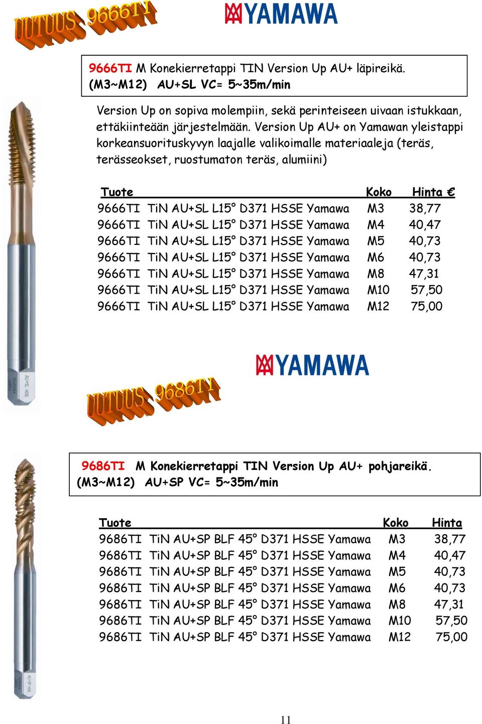 M3 38,77 9666TI TiN AU+SL L15 D371 HSSE Yamawa M4 40,47 9666TI TiN AU+SL L15 D371 HSSE Yamawa M5 40,73 9666TI TiN AU+SL L15 D371 HSSE Yamawa M6 40,73 9666TI TiN AU+SL L15 D371 HSSE Yamawa M8 47,31