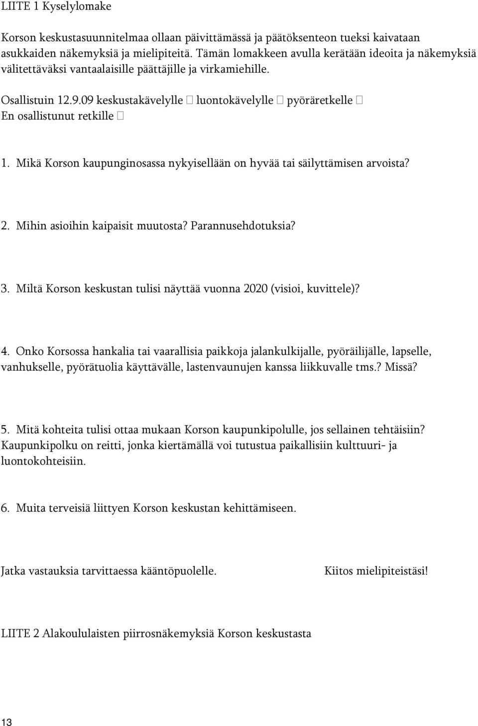 09 keskustakävelylle luontokävelylle pyöräretkelle En osallistunut retkille 1. Mikä Korson kaupunginosassa nykyisellään on hyvää tai säilyttämisen arvoista? 2. Mihin asioihin kaipaisit muutosta?