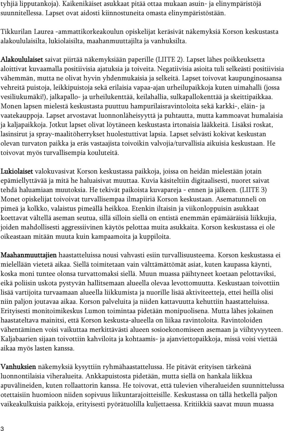 Alakoululaiset saivat piirtää näkemyksiään paperille (LIITE 2). Lapset lähes poikkeuksetta aloittivat kuvaamalla positiivisia ajatuksia ja toiveita.