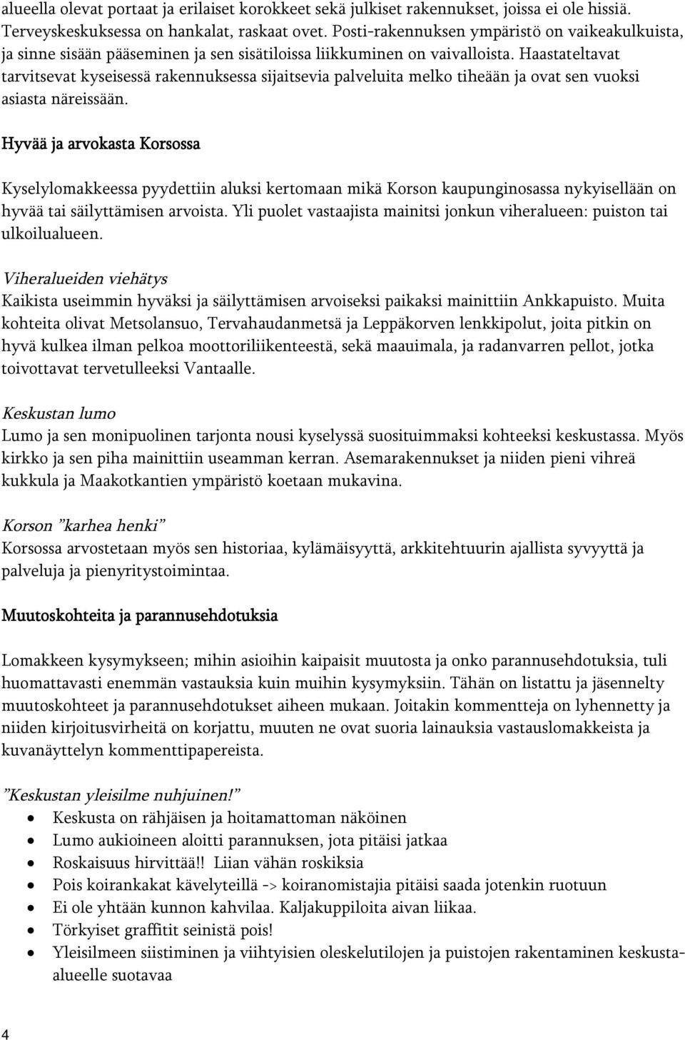 Haastateltavat tarvitsevat kyseisessä rakennuksessa sijaitsevia palveluita melko tiheään ja ovat sen vuoksi asiasta näreissään.