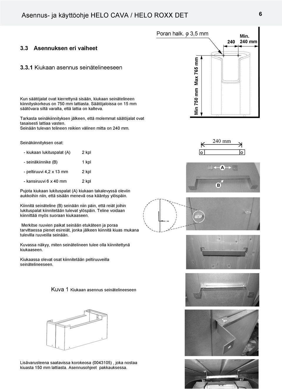 Seinään tulevan telineen reikien välinen mitta on 240 mm.