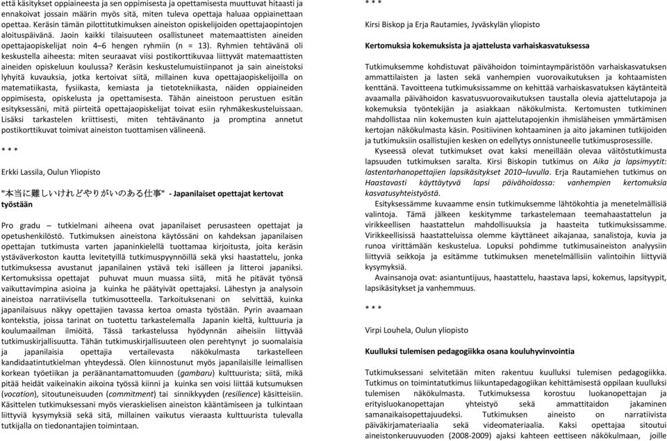 Jaoin kaikki tilaisuuteen osallistuneet matemaattisten aineiden opettajaopiskelijat noin 4 6 hengen ryhmiin (n = 13).