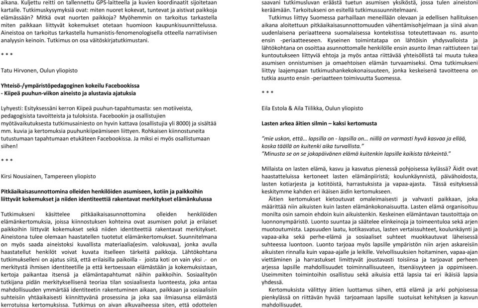 Aineistoa on tarkoitus tarkastella humanistis fenomenologisella otteella narratiivisen analyysin keinoin. Tutkimus on osa väitöskirjatutkimustani.