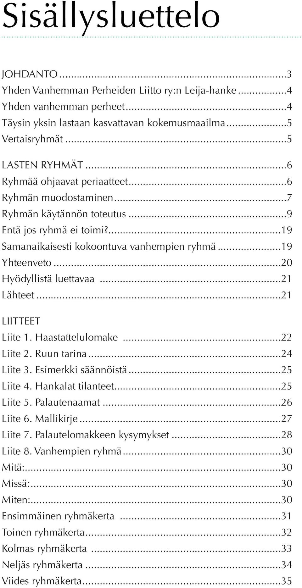 ..20 Hyödyllistä luettavaa...21 Lähteet...21 LIITTEET Liite 1. Haastattelulomake...22 Liite 2. Ruun tarina...24 Liite 3. Esimerkki säännöistä...25 Liite 4. Hankalat tilanteet...25 Liite 5.