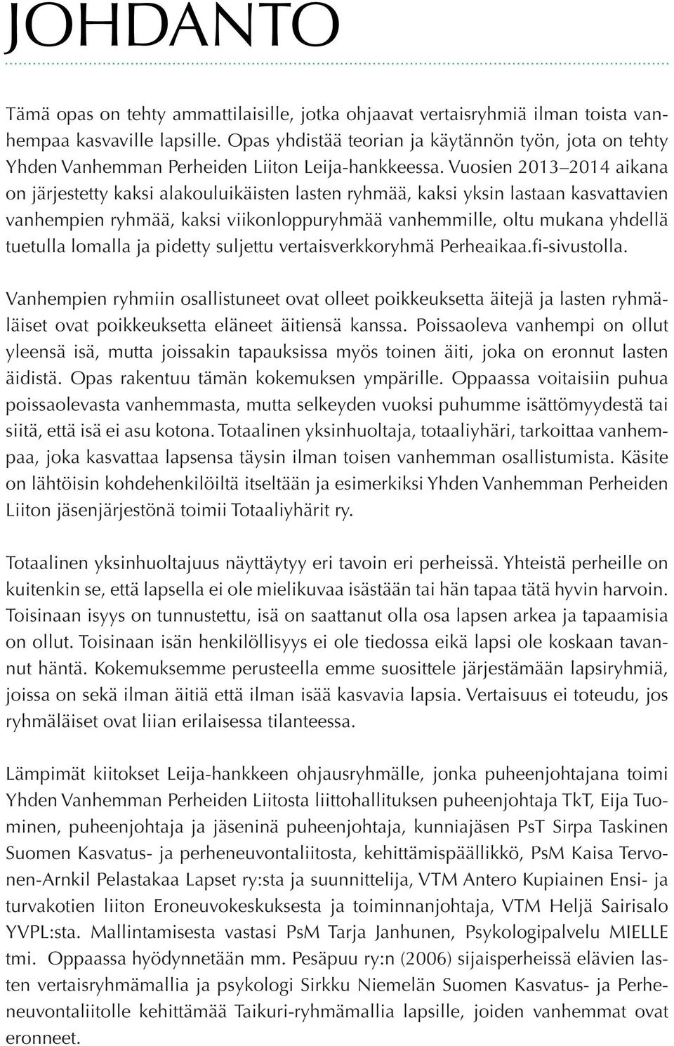 Vuosien 2013 2014 aikana on järjestetty kaksi alakouluikäisten lasten ryhmää, kaksi yksin lastaan kasvattavien vanhempien ryhmää, kaksi viikonloppuryhmää vanhemmille, oltu mukana yhdellä tuetulla