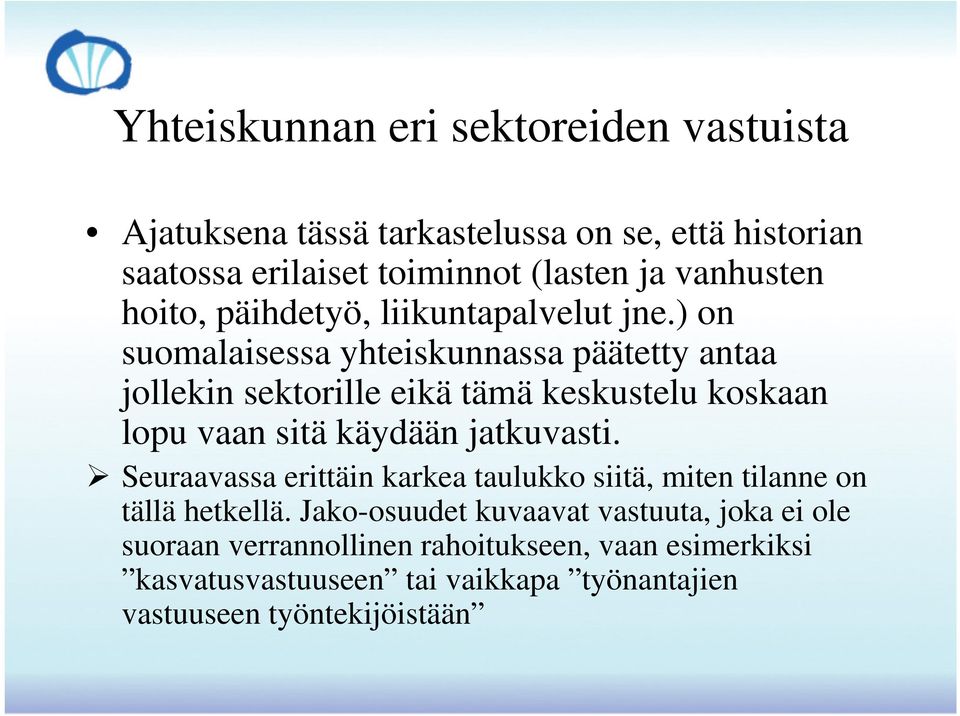 ) on suomalaisessa yhteiskunnassa päätetty antaa jollekin sektorille eikä tämä keskustelu koskaan lopu vaan sitä käydään jatkuvasti.