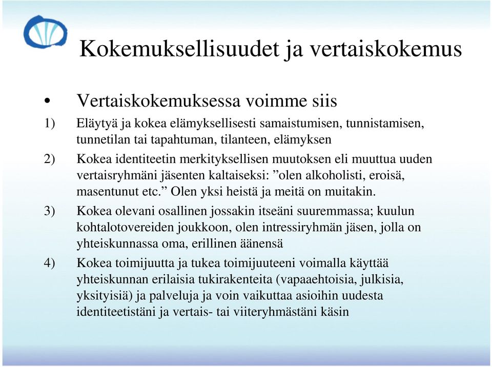 3) Kokea olevani osallinen jossakin itseäni suuremmassa; kuulun kohtalotovereiden joukkoon, olen intressiryhmän jäsen, jolla on yhteiskunnassa oma, erillinen äänensä 4) Kokea toimijuutta ja