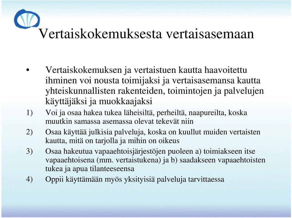 tekevät niin 2) Osaa käyttää julkisia palveluja, koska on kuullut muiden vertaisten kautta, mitä on tarjolla ja mihin on oikeus 3) Osaa hakeutua vapaaehtoisjärjestöjen