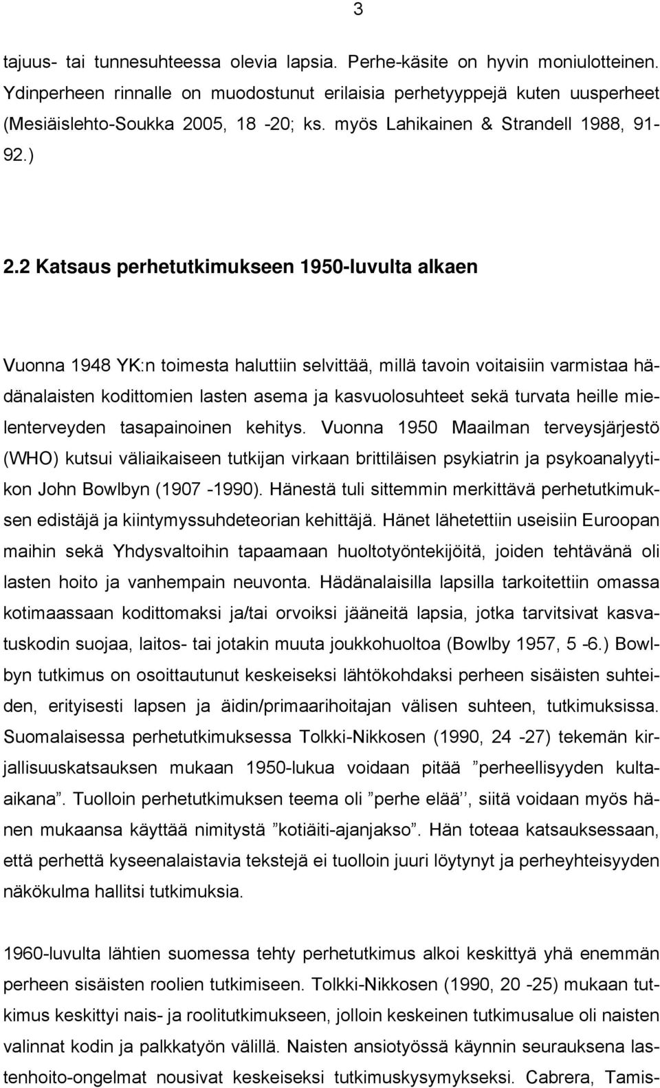 2 Katsaus perhetutkimukseen 1950-luvulta alkaen Vuonna 1948 YK:n toimesta haluttiin selvittää, millä tavoin voitaisiin varmistaa hädänalaisten kodittomien lasten asema ja kasvuolosuhteet sekä turvata