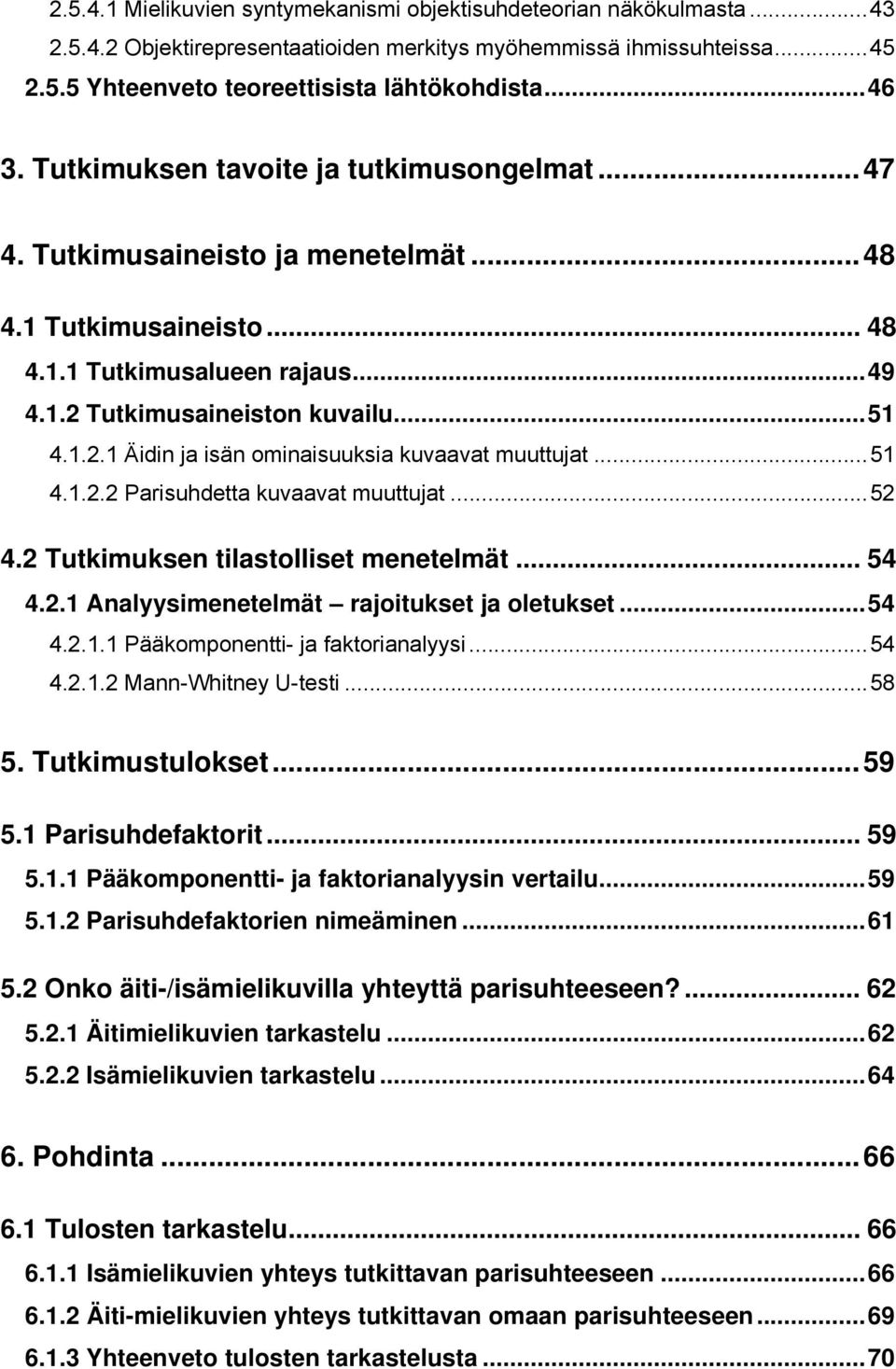 Tutkimusaineiston kuvailu... 51 4.1.2.1 Äidin ja isän ominaisuuksia kuvaavat muuttujat... 51 4.1.2.2 Parisuhdetta kuvaavat muuttujat... 52 4.2 Tutkimuksen tilastolliset menetelmät... 54 4.2.1 Analyysimenetelmät rajoitukset ja oletukset.