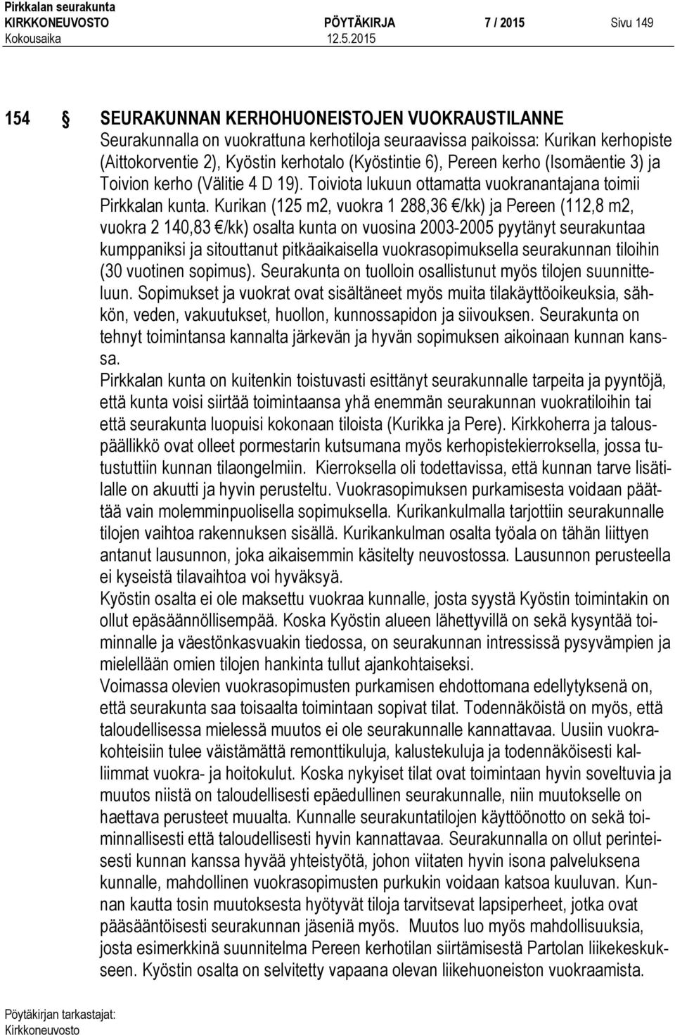 Kurikan (125 m2, vuokra 1 288,36 /kk) ja Pereen (112,8 m2, vuokra 2 140,83 /kk) osalta kunta on vuosina 2003-2005 pyytänyt seurakuntaa kumppaniksi ja sitouttanut pitkäaikaisella vuokrasopimuksella