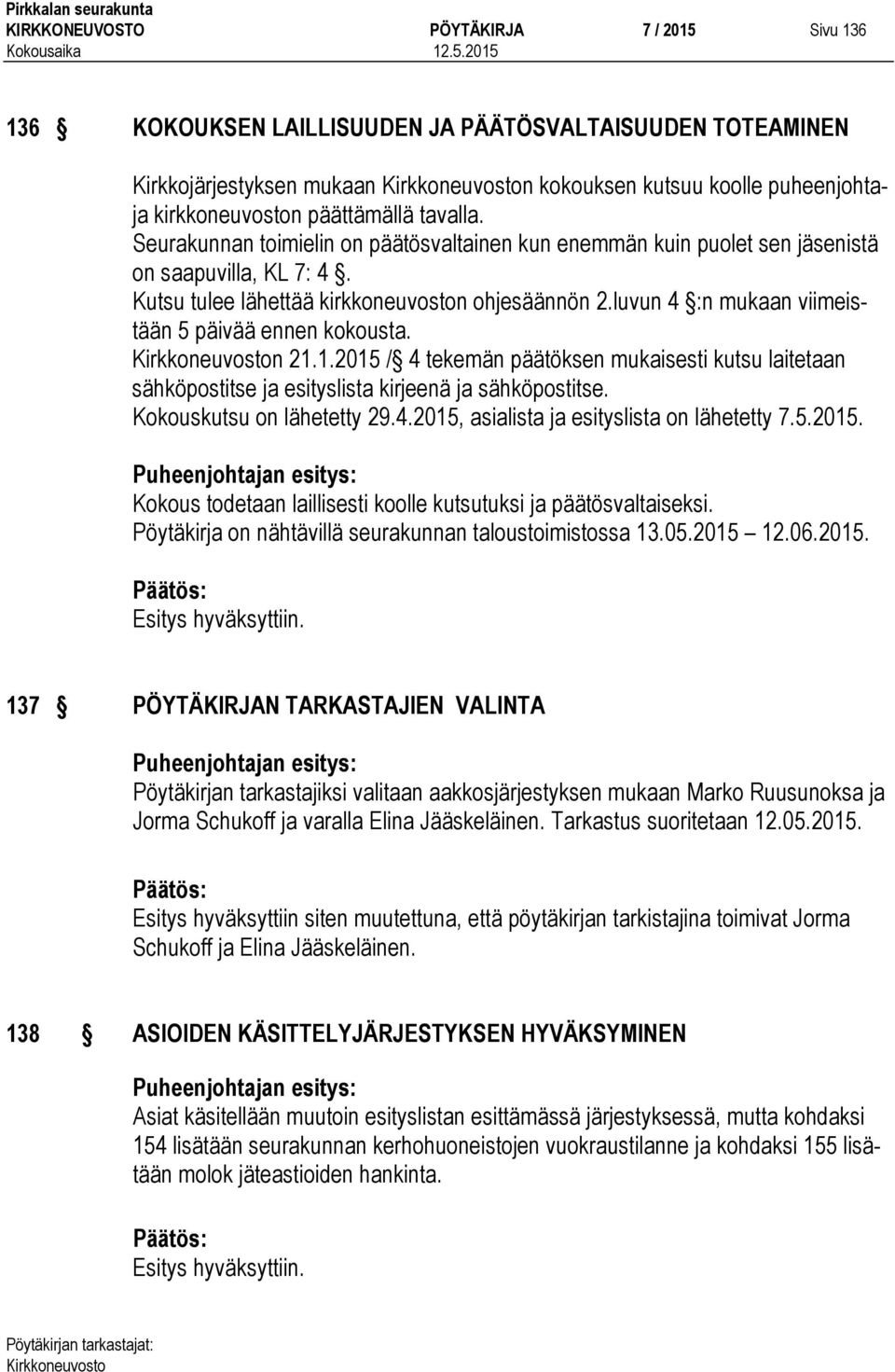 luvun 4 :n mukaan viimeistään 5 päivää ennen kokousta. n 21.1.2015 / 4 tekemän päätöksen mukaisesti kutsu laitetaan sähköpostitse ja esityslista kirjeenä ja sähköpostitse. Kokouskutsu on lähetetty 29.