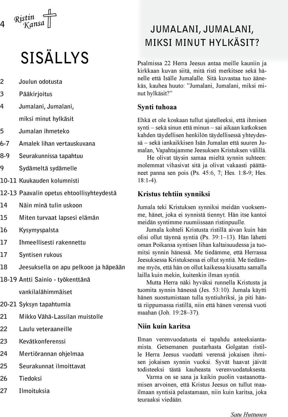 on apu pelkoon ja häpeään 18-19 Antti Sainio - työkenttänä vankilalähimmäiset 20-21 Syksyn tapahtumia 21 Mikko Vähä-Lassilan muistolle 22 Laulu veteraaneille 23 Kevätkonferenssi 24 Mertiörannan