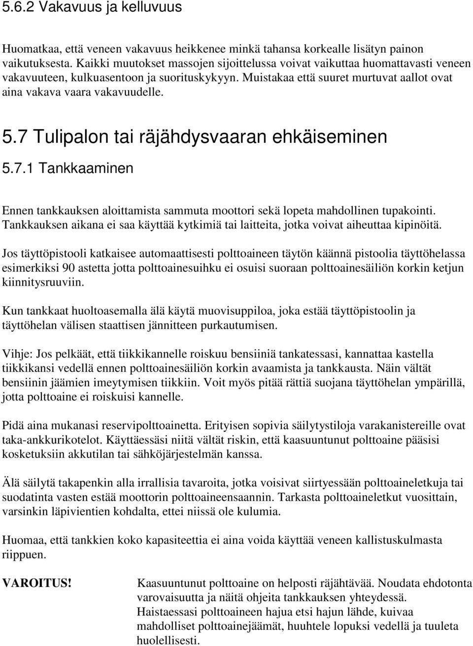 5.7 Tulipalon tai räjähdysvaaran ehkäiseminen 5.7.1 Tankkaaminen Ennen tankkauksen aloittamista sammuta moottori sekä lopeta mahdollinen tupakointi.