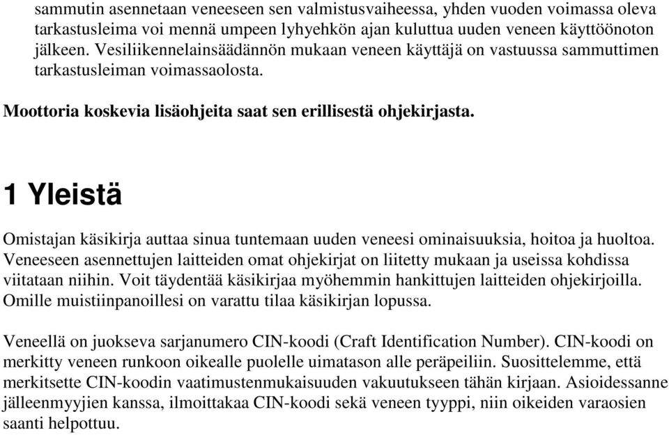 1 Yleistä Omistajan käsikirja auttaa sinua tuntemaan uuden veneesi ominaisuuksia, hoitoa ja huoltoa.