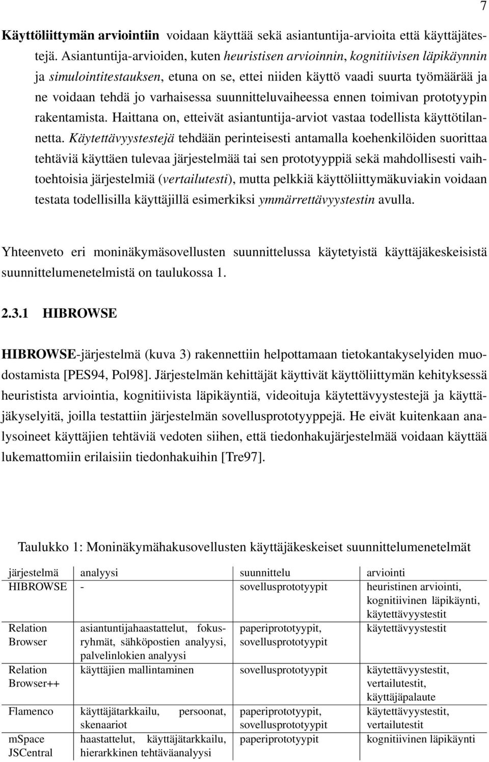 suunnitteluvaiheessa ennen toimivan prototyypin rakentamista. Haittana on, etteivät asiantuntija-arviot vastaa todellista käyttötilannetta.