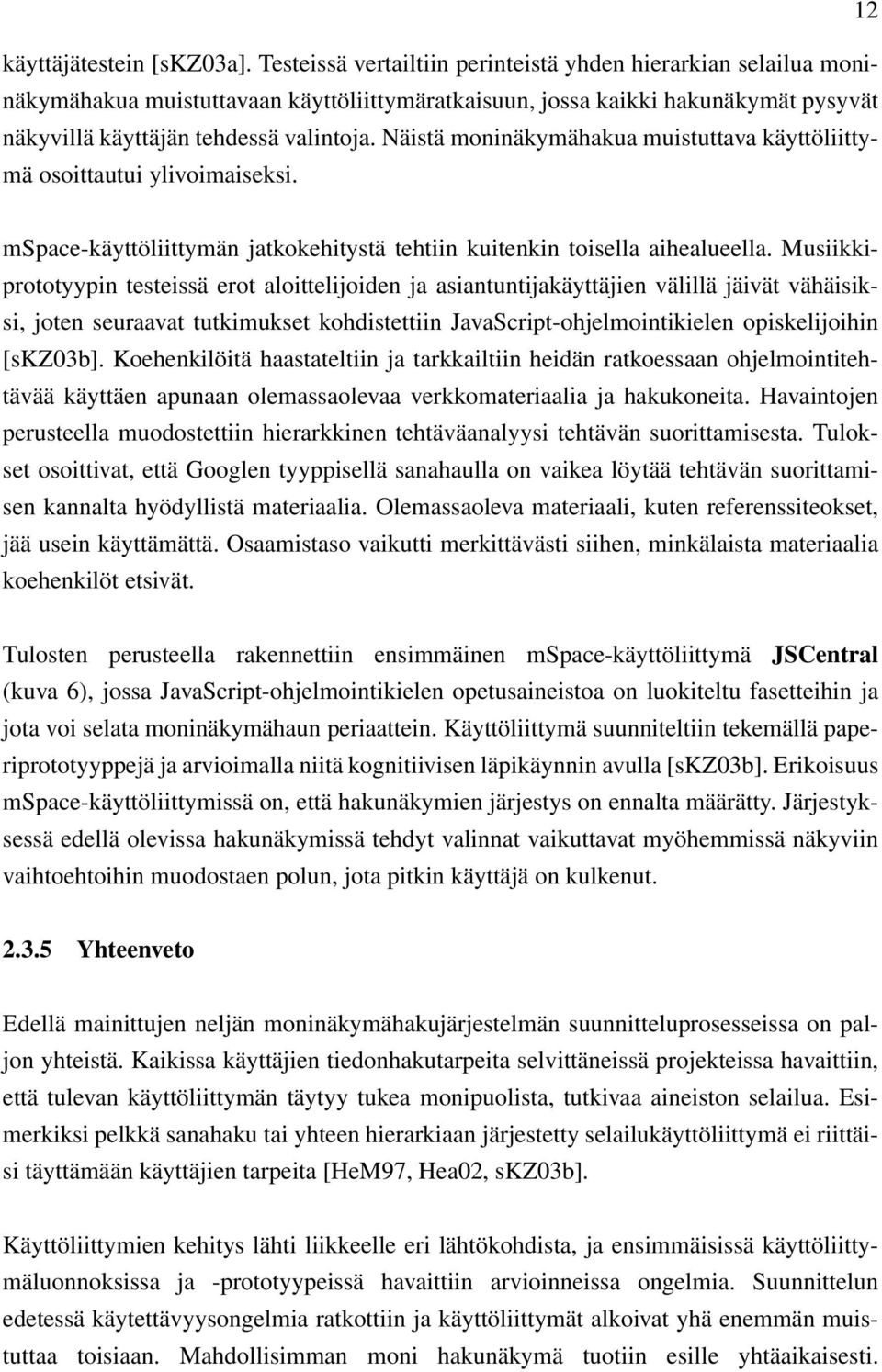 Näistä moninäkymähakua muistuttava käyttöliittymä osoittautui ylivoimaiseksi. mspace-käyttöliittymän jatkokehitystä tehtiin kuitenkin toisella aihealueella.