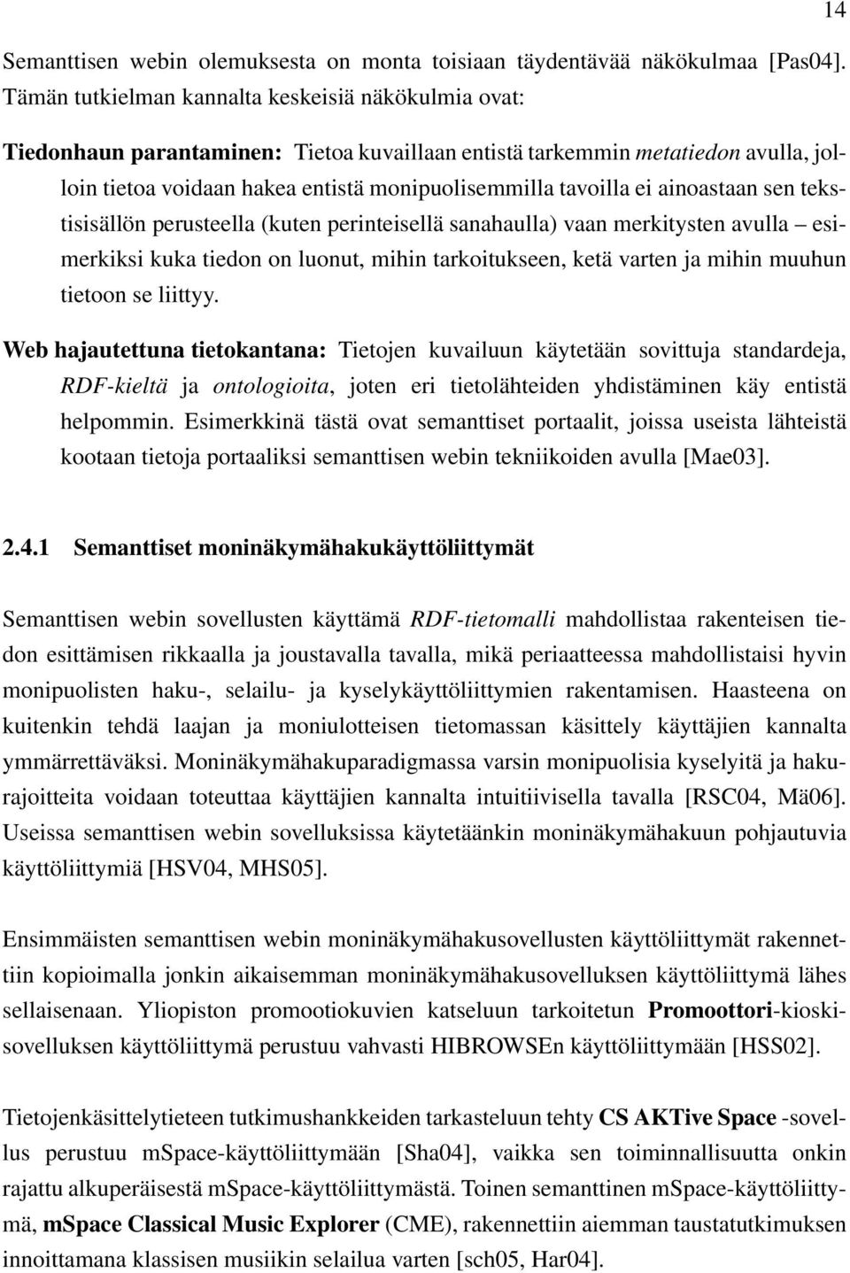 ainoastaan sen tekstisisällön perusteella (kuten perinteisellä sanahaulla) vaan merkitysten avulla esimerkiksi kuka tiedon on luonut, mihin tarkoitukseen, ketä varten ja mihin muuhun tietoon se