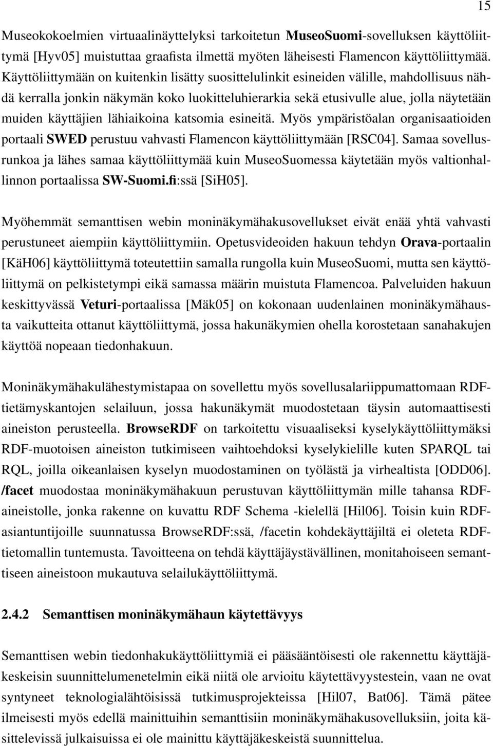 lähiaikoina katsomia esineitä. Myös ympäristöalan organisaatioiden portaali SWED perustuu vahvasti Flamencon käyttöliittymään [RSC04].