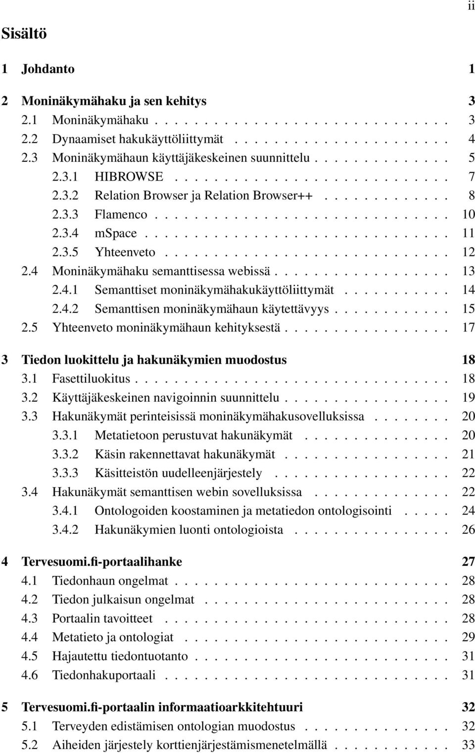 3.4 mspace............................... 11 2.3.5 Yhteenveto............................. 12 2.4 Moninäkymähaku semanttisessa webissä.................. 13 2.4.1 Semanttiset moninäkymähakukäyttöliittymät.