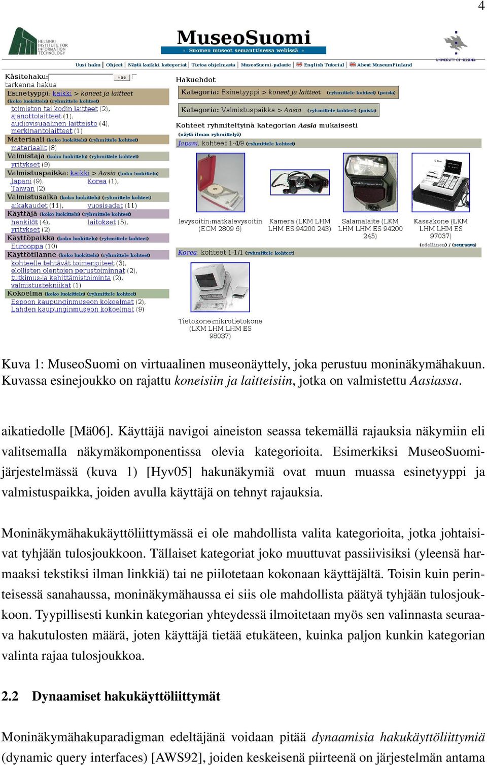 Esimerkiksi MuseoSuomijärjestelmässä (kuva 1) [Hyv05] hakunäkymiä ovat muun muassa esinetyyppi ja valmistuspaikka, joiden avulla käyttäjä on tehnyt rajauksia.