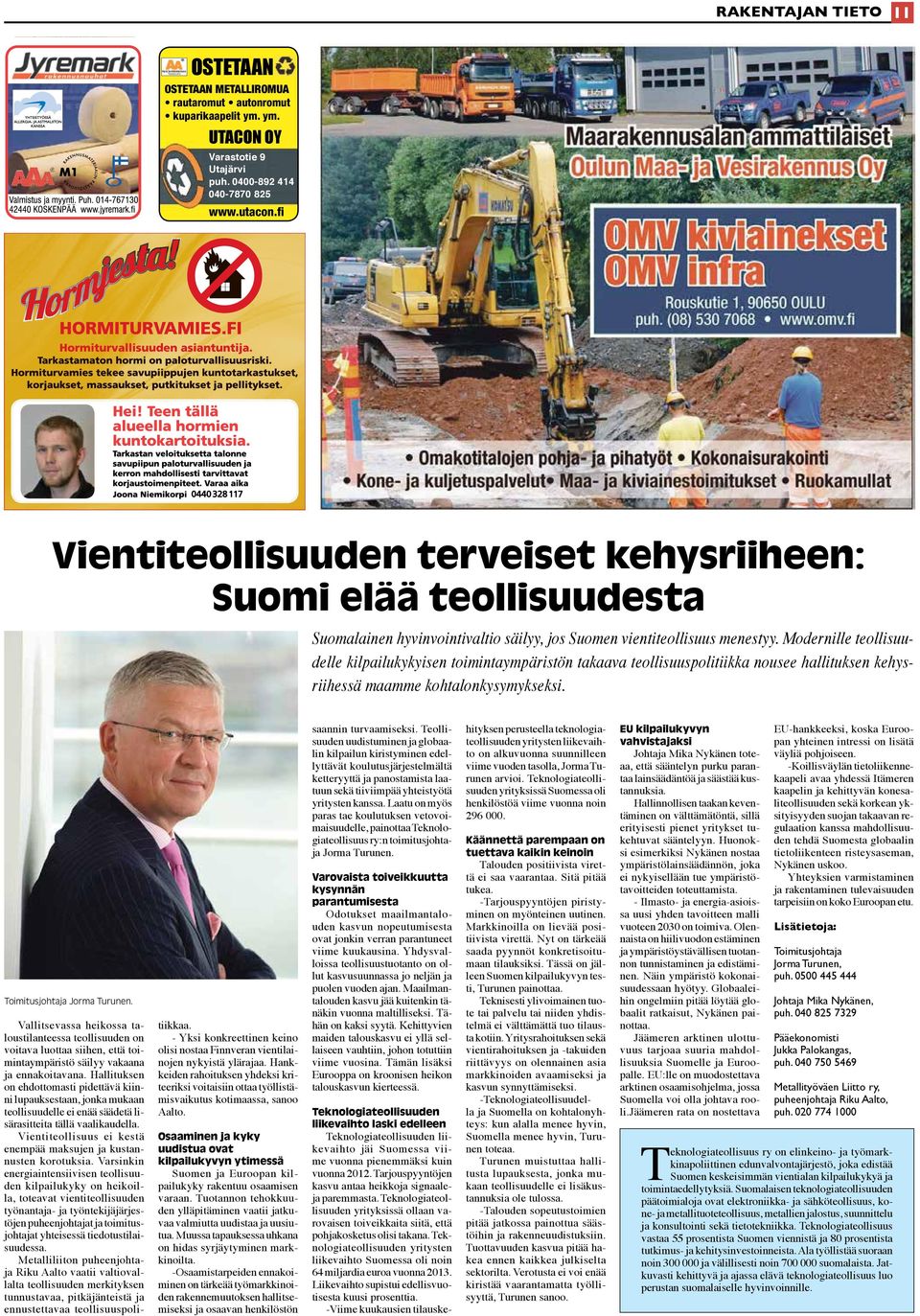Modernille teollisuudelle kilpailukykyisen toimintaympäristön takaava teollisuuspolitiikka nousee hallituksen kehysriihessä maamme kohtalonkysymykseksi. Toimitusjohtaja Jorma Turunen.