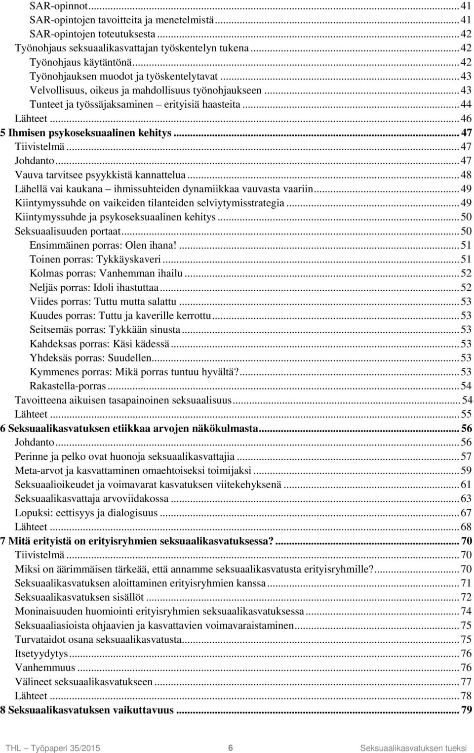 .. 46 5 Ihmisen psykoseksuaalinen kehitys... 47 Tiivistelmä... 47 Johdanto... 47 Vauva tarvitsee psyykkistä kannattelua... 48 Lähellä vai kaukana ihmissuhteiden dynamiikkaa vauvasta vaariin.