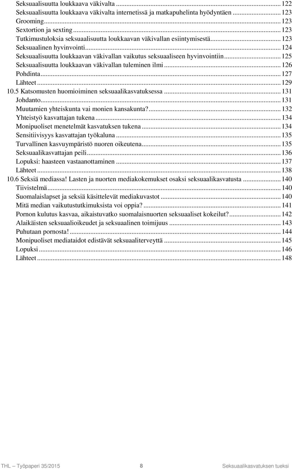 .. 125 Seksuaalisuutta loukkaavan väkivallan tuleminen ilmi... 126 Pohdinta... 127 Lähteet... 129 10.5 Katsomusten huomioiminen seksuaalikasvatuksessa... 131 Johdanto.