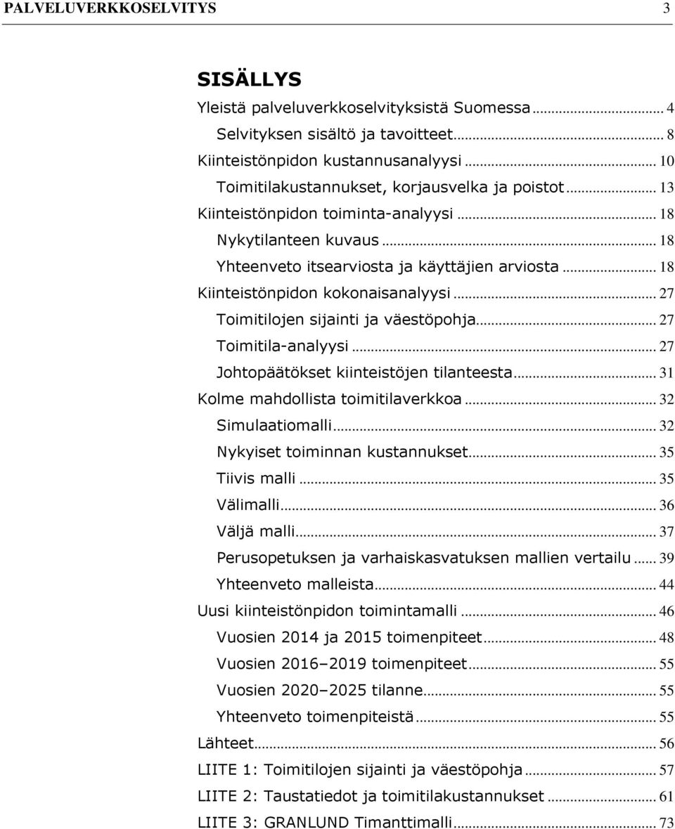 .. 18 Kiinteistönpidon kokonaisanalyysi... 27 Toimitilojen sijainti ja väestöpohja... 27 Toimitila-analyysi... 27 Johtopäätökset kiinteistöjen tilanteesta... 31 Kolme mahdollista toimitilaverkkoa.