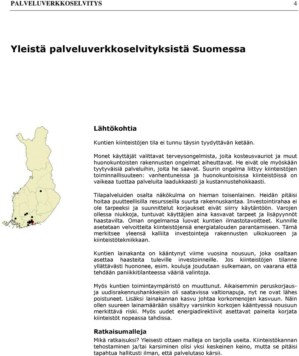 Suurin ongelma liittyy kiinteistöjen toiminnallisuuteen: vanhentuneissa ja huonokuntoisissa kiinteistöissä on vaikeaa tuottaa palveluita laadukkaasti ja kustannustehokkaasti.