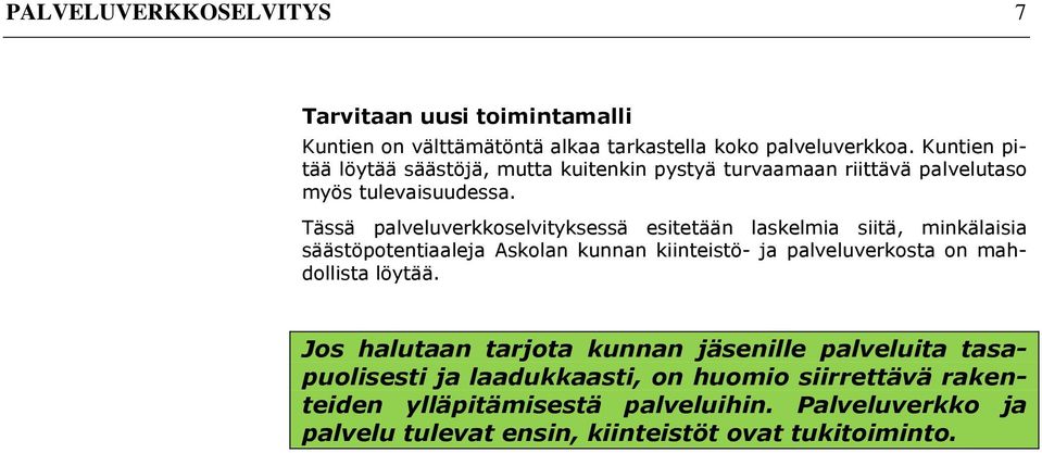 Tässä palveluverkkoselvityksessä esitetään laskelmia siitä, minkälaisia säästöpotentiaaleja Askolan kunnan kiinteistö- ja palveluverkosta on