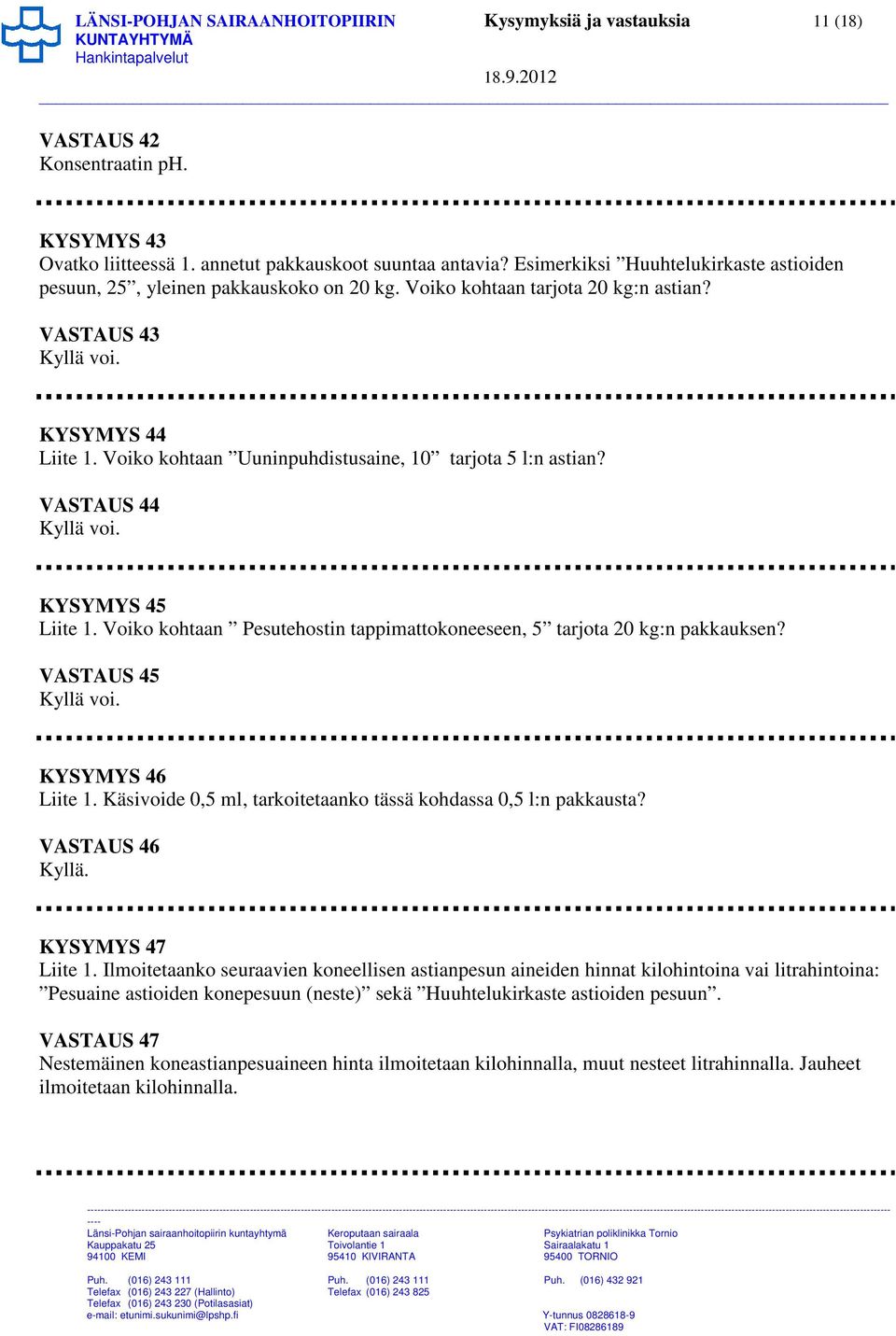 Voiko kohtaan Uuninpuhdistusaine, 10 tarjota 5 l:n astian? VASTAUS 44 Kyllä voi. KYSYMYS 45 Liite 1. Voiko kohtaan Pesutehostin tappimattokoneeseen, 5 tarjota 20 kg:n pakkauksen? VASTAUS 45 Kyllä voi.