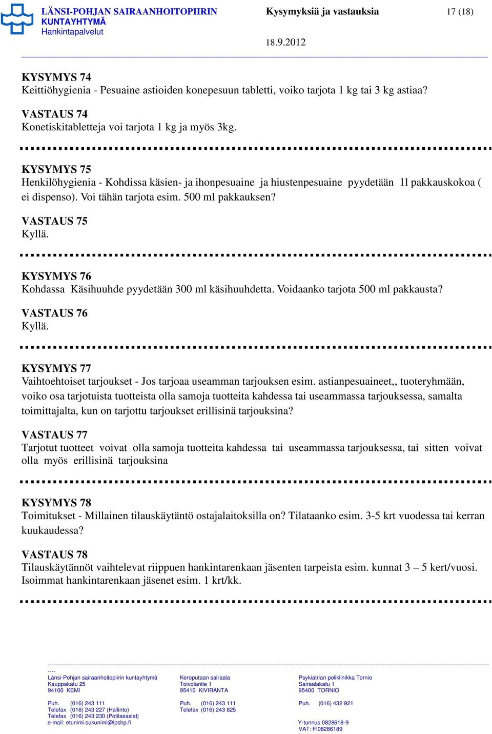 Voi tähän tarjota esim. 500 ml pakkauksen? VASTAUS 75 KYSYMYS 76 Kohdassa Käsihuuhde pyydetään 300 ml käsihuuhdetta. Voidaanko tarjota 500 ml pakkausta?