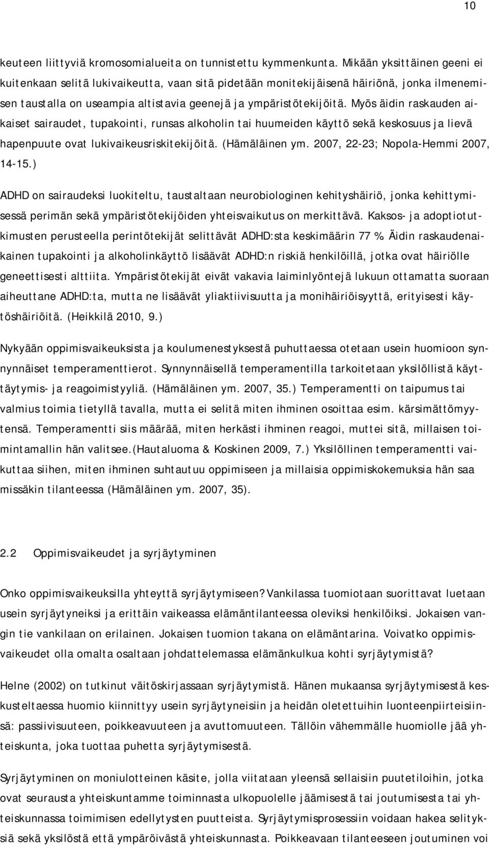 Myös äidin raskauden aikaiset sairaudet, tupakointi, runsas alkoholin tai huumeiden käyttö sekä keskosuus ja lievä hapenpuute ovat lukivaikeusriskitekijöitä. (Hämäläinen ym.