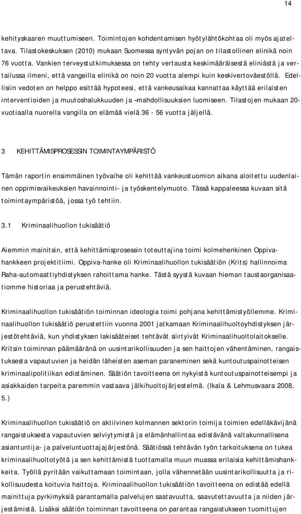 Edellisiin vedoten on helppo esittää hypoteesi, että vankeusaikaa kannattaa käyttää erilaisten interventioiden ja muutoshalukkuuden ja mahdollisuuksien luomiseen.