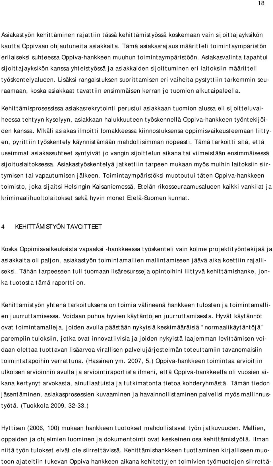 Asiakasvalinta tapahtui sijoittajayksikön kanssa yhteistyössä ja asiakkaiden sijoittuminen eri laitoksiin määritteli työskentelyalueen.