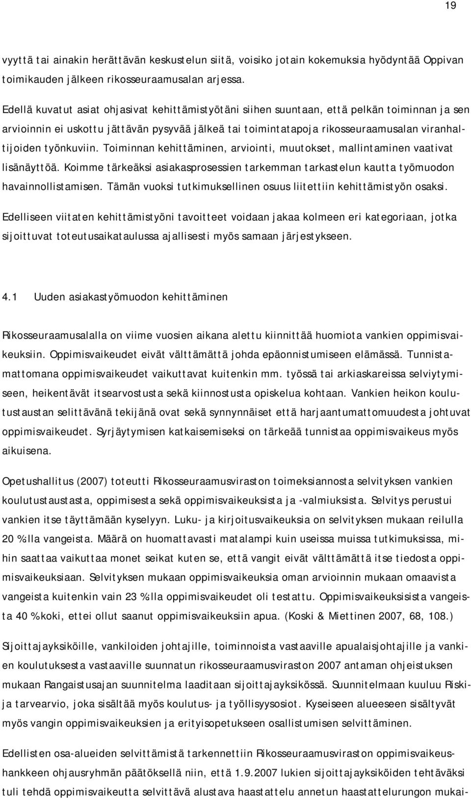 työnkuviin. Toiminnan kehittäminen, arviointi, muutokset, mallintaminen vaativat lisänäyttöä. Koimme tärkeäksi asiakasprosessien tarkemman tarkastelun kautta työmuodon havainnollistamisen.