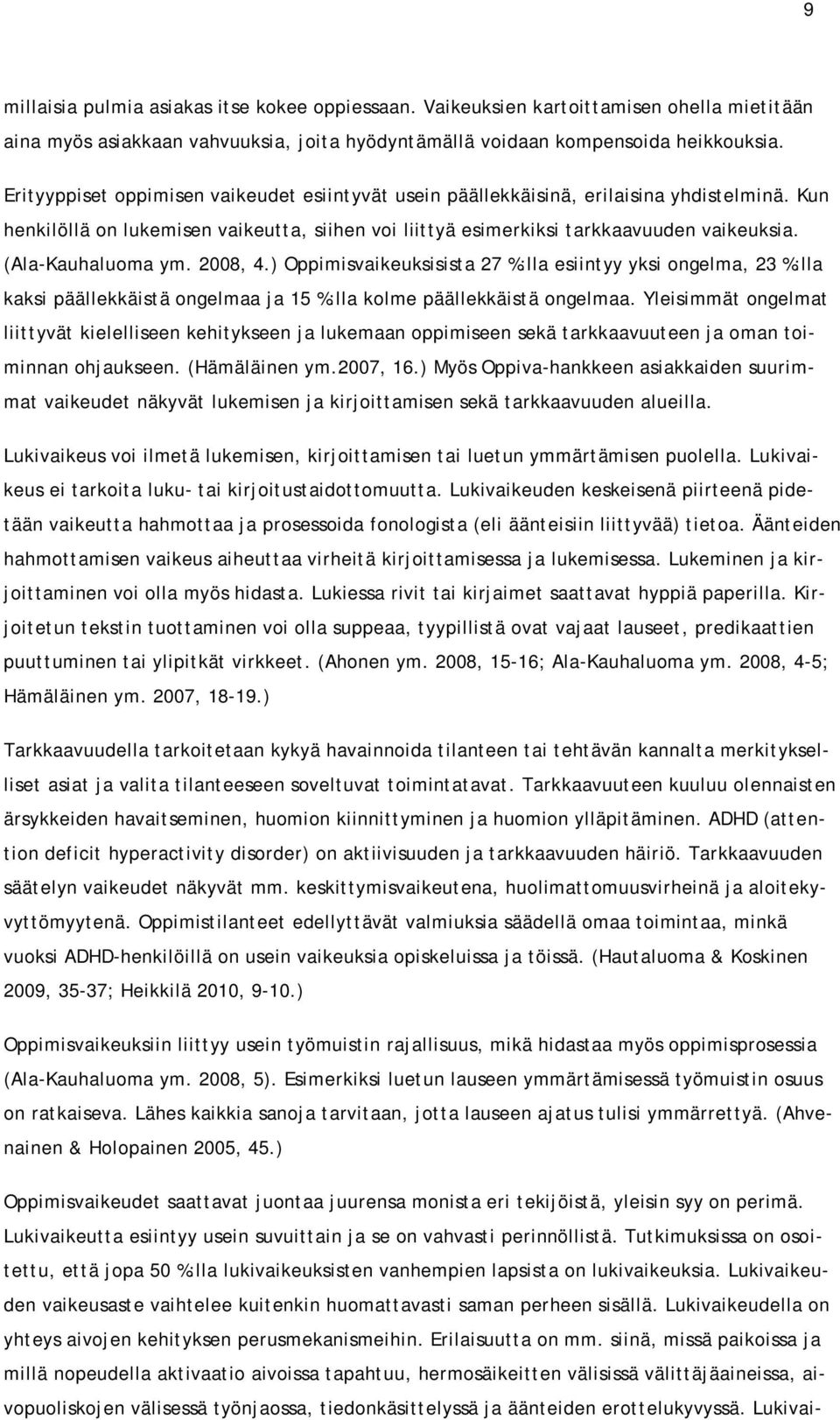 (Ala-Kauhaluoma ym. 2008, 4.) Oppimisvaikeuksisista 27 %:lla esiintyy yksi ongelma, 23 %:lla kaksi päällekkäistä ongelmaa ja 15 %:lla kolme päällekkäistä ongelmaa.