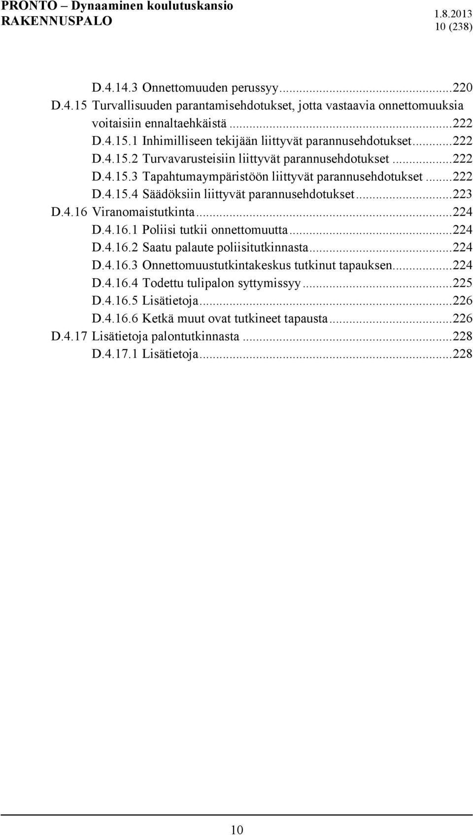 .. 224 D.4.16.1 Poliisi tutkii onnettomuutta... 224 D.4.16.2 Saatu palaute poliisitutkinnasta... 224 D.4.16.3 Onnettomuustutkintakeskus tutkinut tapauksen... 224 D.4.16.4 Todettu tulipalon syttymissyy.