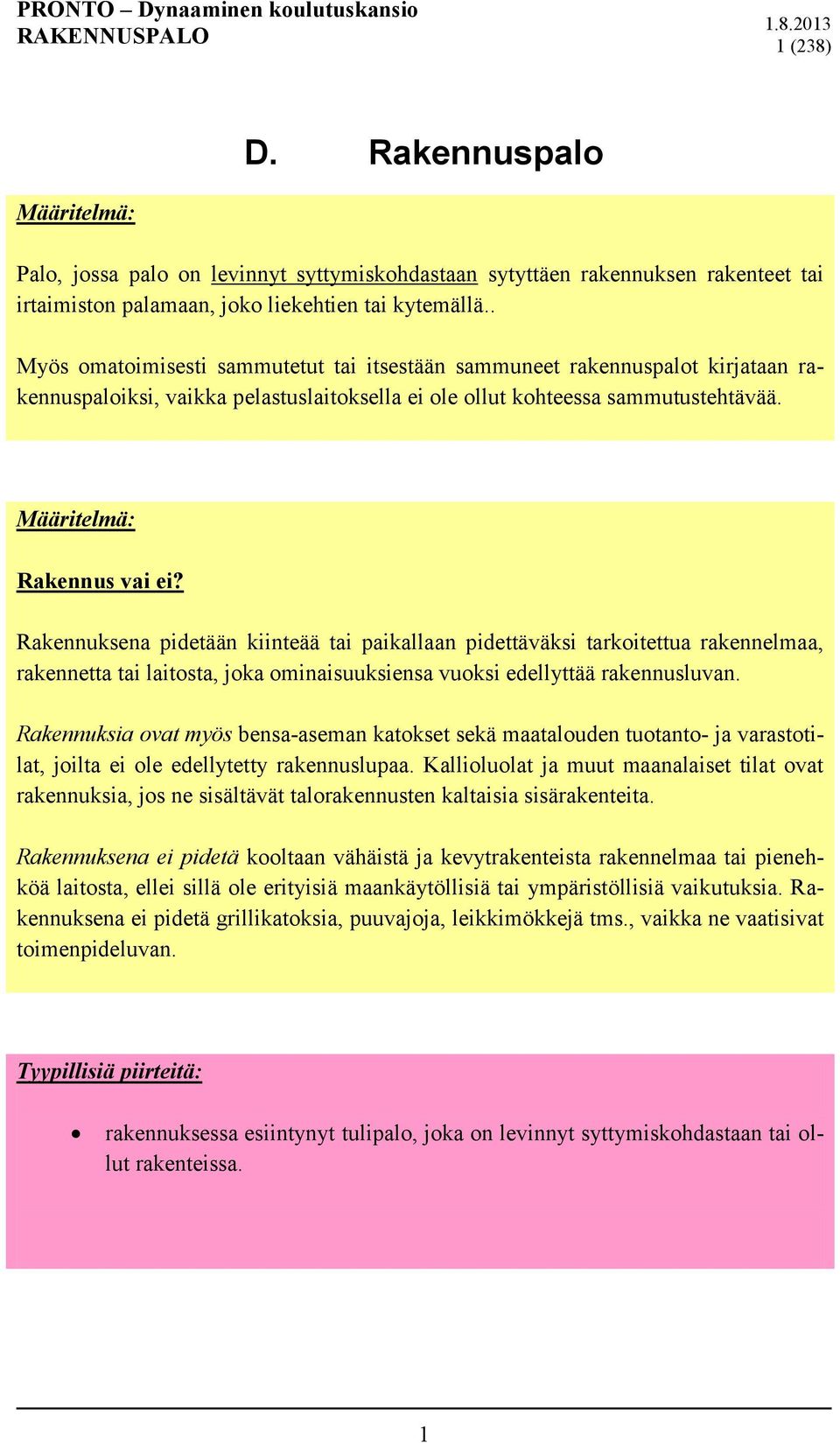 Rakennuksena pidetään kiinteää tai paikallaan pidettäväksi tarkoitettua rakennelmaa, rakennetta tai laitosta, joka ominaisuuksiensa vuoksi edellyttää rakennusluvan.